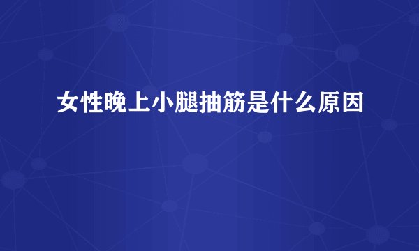 女性晚上小腿抽筋是什么原因