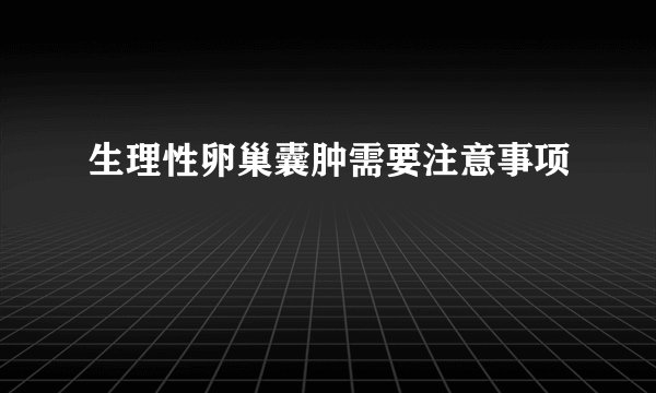 生理性卵巢囊肿需要注意事项