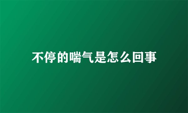不停的喘气是怎么回事