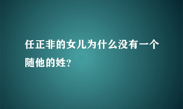 任正非的女儿为什么没有一个随他的姓？