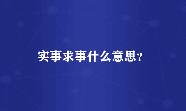 实事求事什么意思?