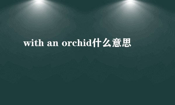 with an orchid什么意思