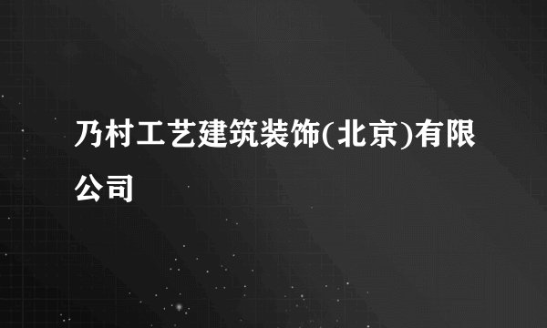 乃村工艺建筑装饰(北京)有限公司