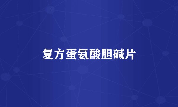 复方蛋氨酸胆碱片