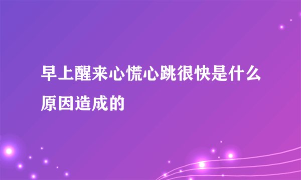 早上醒来心慌心跳很快是什么原因造成的