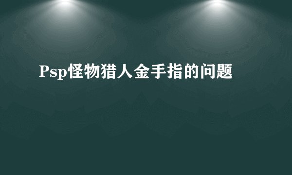 Psp怪物猎人金手指的问题