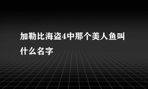 加勒比海盗4中那个美人鱼叫什么名字