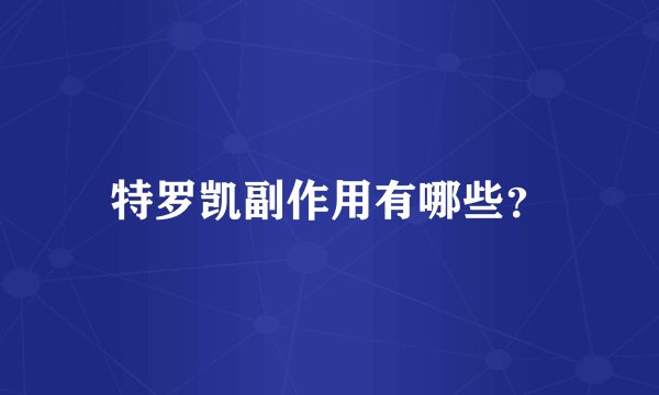 特罗凯副作用有哪些？