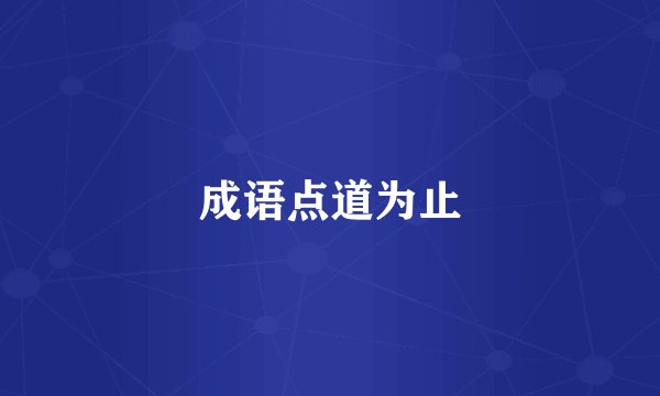 成语点道为止
