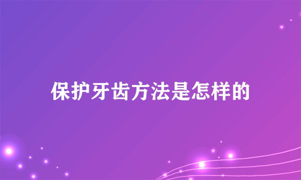保护牙齿方法是怎样的