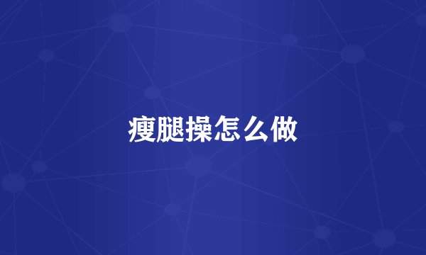 瘦腿操怎么做