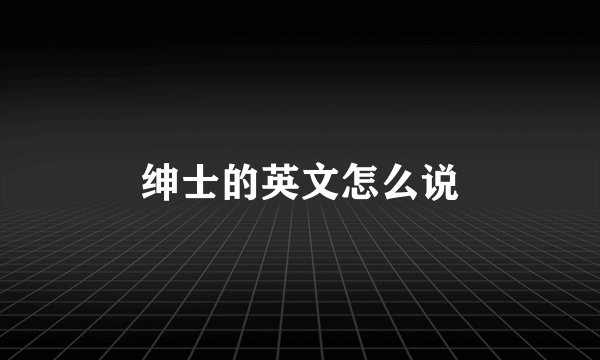 绅士的英文怎么说