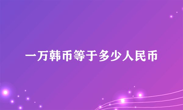 一万韩币等于多少人民币