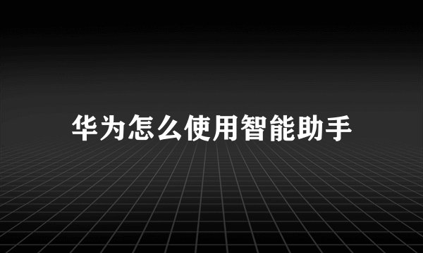 华为怎么使用智能助手