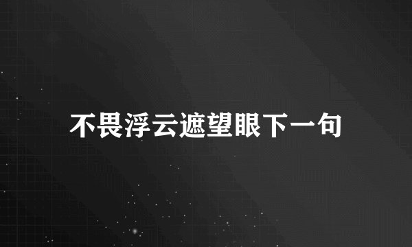 不畏浮云遮望眼下一句