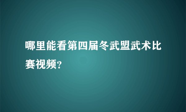 哪里能看第四届冬武盟武术比赛视频？
