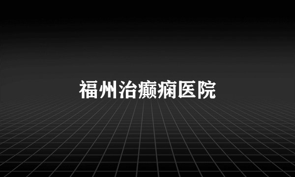 福州治癫痫医院