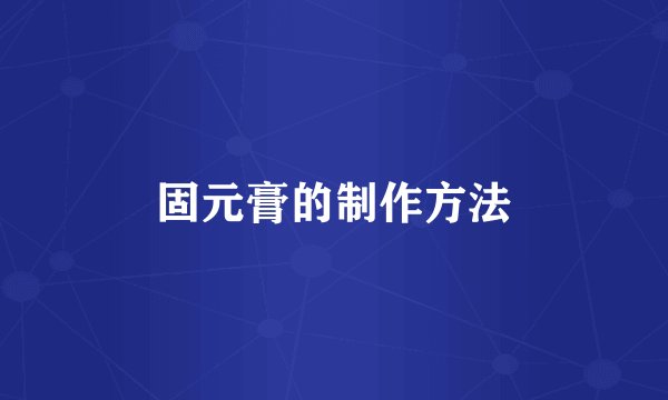 固元膏的制作方法