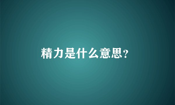 精力是什么意思？