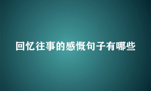 回忆往事的感慨句子有哪些