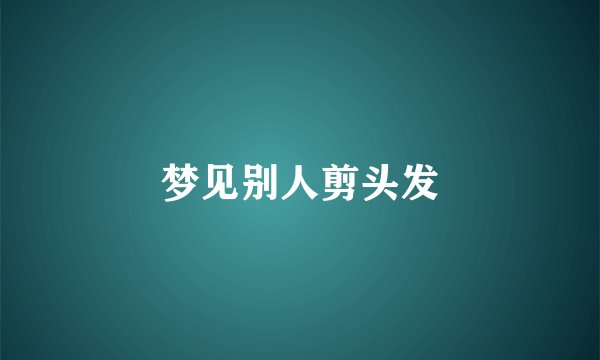 梦见别人剪头发