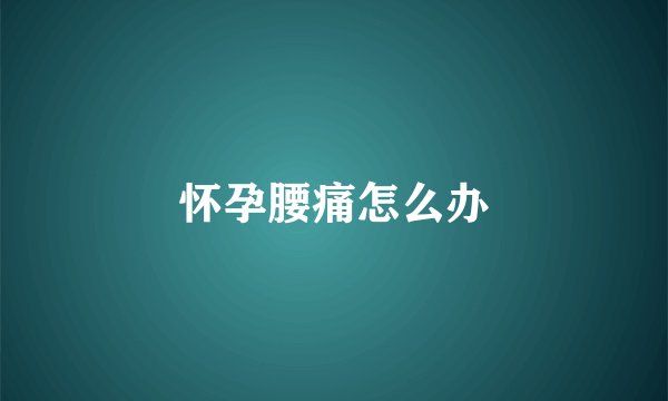 怀孕腰痛怎么办