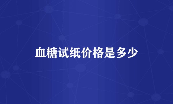 血糖试纸价格是多少