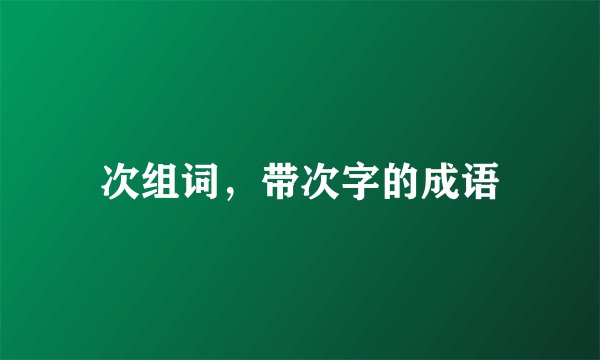 次组词，带次字的成语