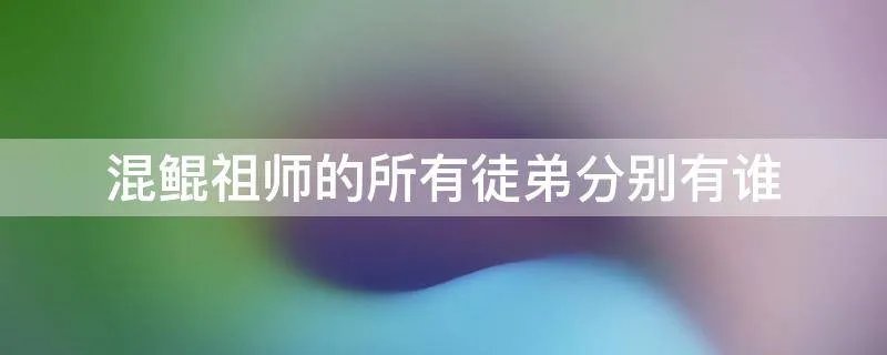 混鲲祖师的所有徒弟分别有谁