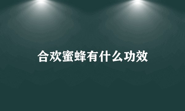 合欢蜜蜂有什么功效