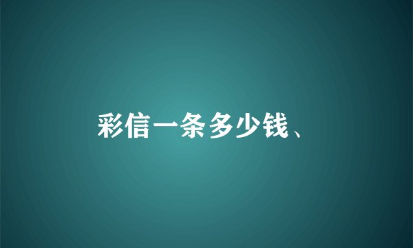 彩信一条多少钱、