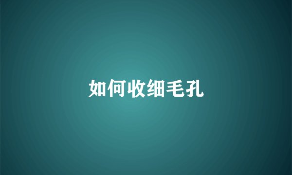 如何收细毛孔