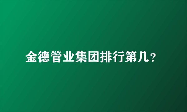 金德管业集团排行第几？