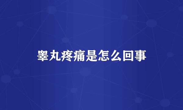 睾丸疼痛是怎么回事
