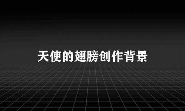 天使的翅膀创作背景