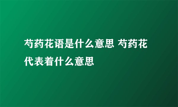 芍药花语是什么意思 芍药花代表着什么意思