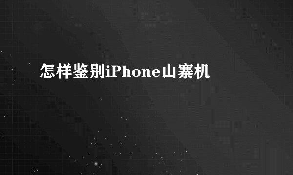 怎样鉴别iPhone山寨机