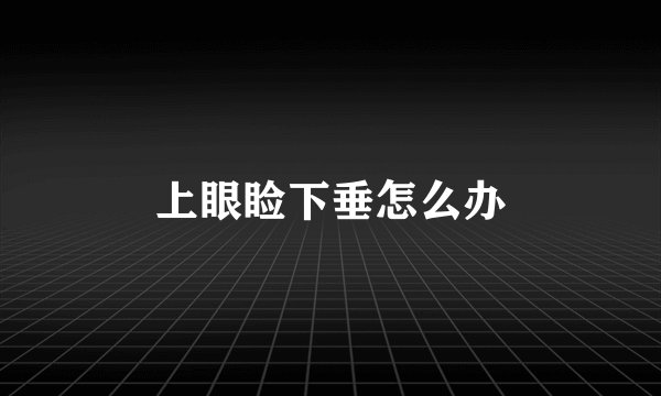 上眼睑下垂怎么办