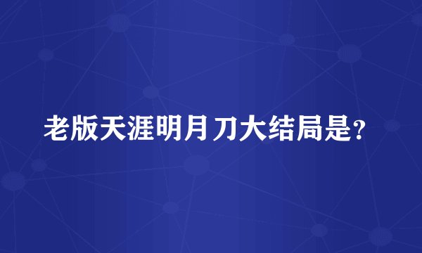 老版天涯明月刀大结局是？