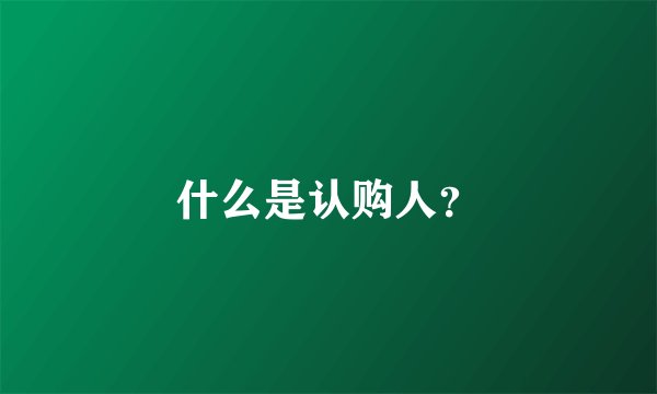 什么是认购人？