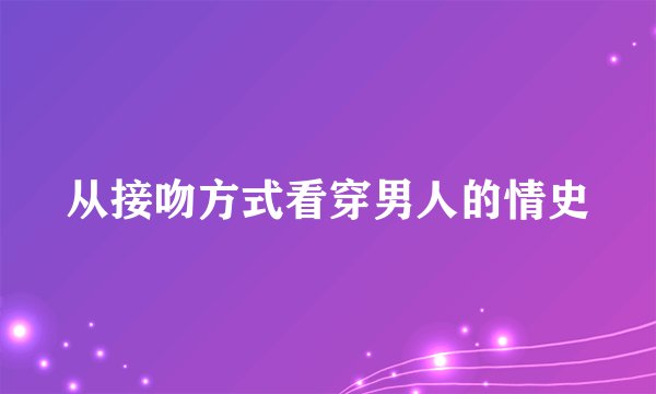 从接吻方式看穿男人的情史