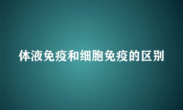 体液免疫和细胞免疫的区别