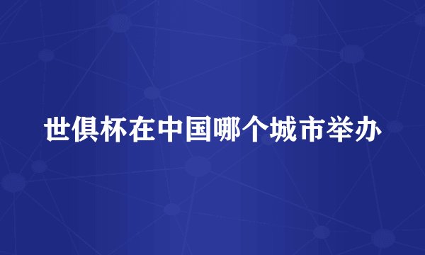 世俱杯在中国哪个城市举办