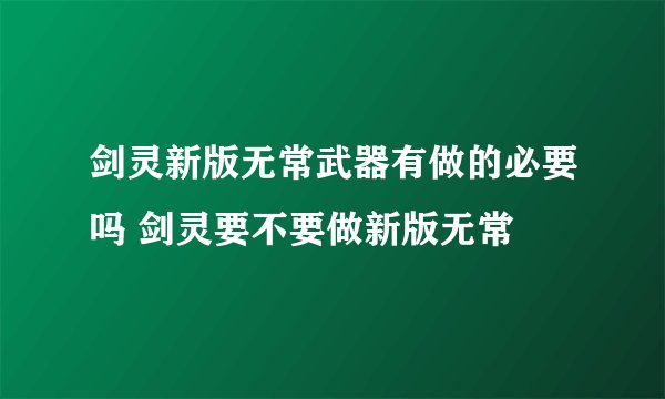剑灵新版无常武器有做的必要吗 剑灵要不要做新版无常