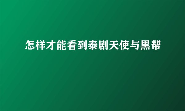 怎样才能看到泰剧天使与黑帮