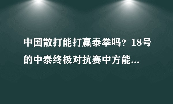 中国散打能打赢泰拳吗？18号的中泰终极对抗赛中方能有几成把握啊