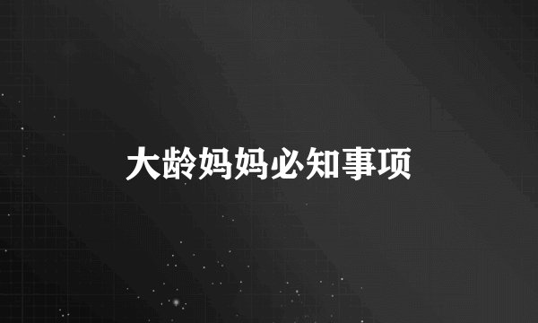 大龄妈妈必知事项
