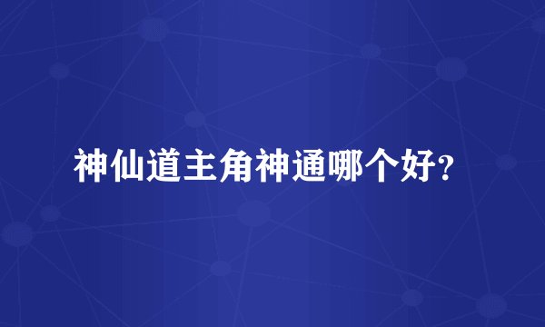 神仙道主角神通哪个好？