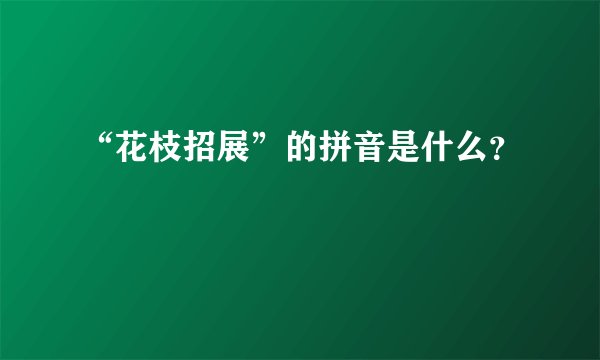 “花枝招展”的拼音是什么？