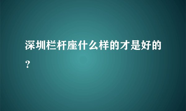 深圳栏杆座什么样的才是好的？